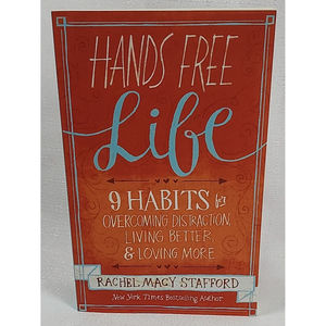 Hands Free Life: 9 Habits for Overcoming Distraction Living Better & Loving More